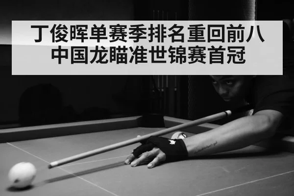 丁俊晖单赛季排名重回前八 中国龙瞄准世锦赛首冠